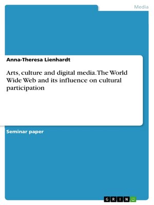 cover image of Arts, culture and digital media. the World Wide Web and its influence on cultural participation